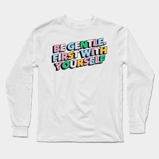 Be gentle. First with yourself - Positive Vibes Motivation Quote Long Sleeve T-Shirt